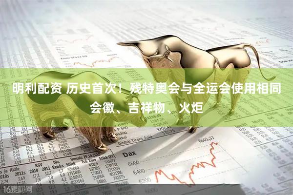 明利配资 历史首次！残特奥会与全运会使用相同会徽、吉祥物、火炬