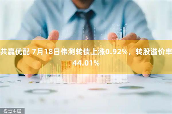 共赢优配 7月18日伟测转债上涨0.92%，转股溢价率44.01%